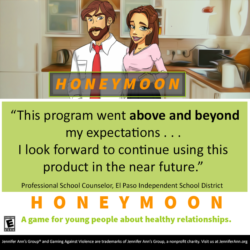 Quote about HONEYMOON, a game for young people about healthy relationships: 'This program went above and beyond my expectations ... I look forward to continue using this product in the near future.' - Professional School Counselor, El Paso Independent School District